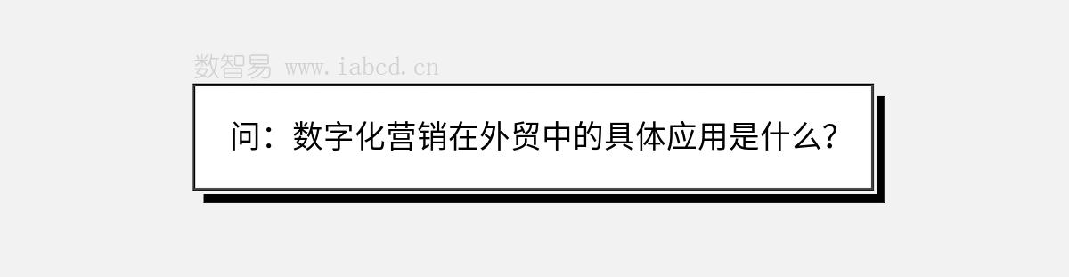 问：数字化营销在外贸中的具体应用是什么？