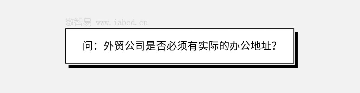 问：外贸公司是否必须有实际的办公地址？