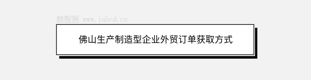 佛山生产制造型企业外贸订单获取方式