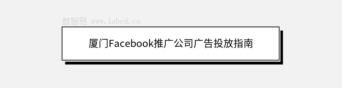 厦门Facebook推广公司广告投放指南