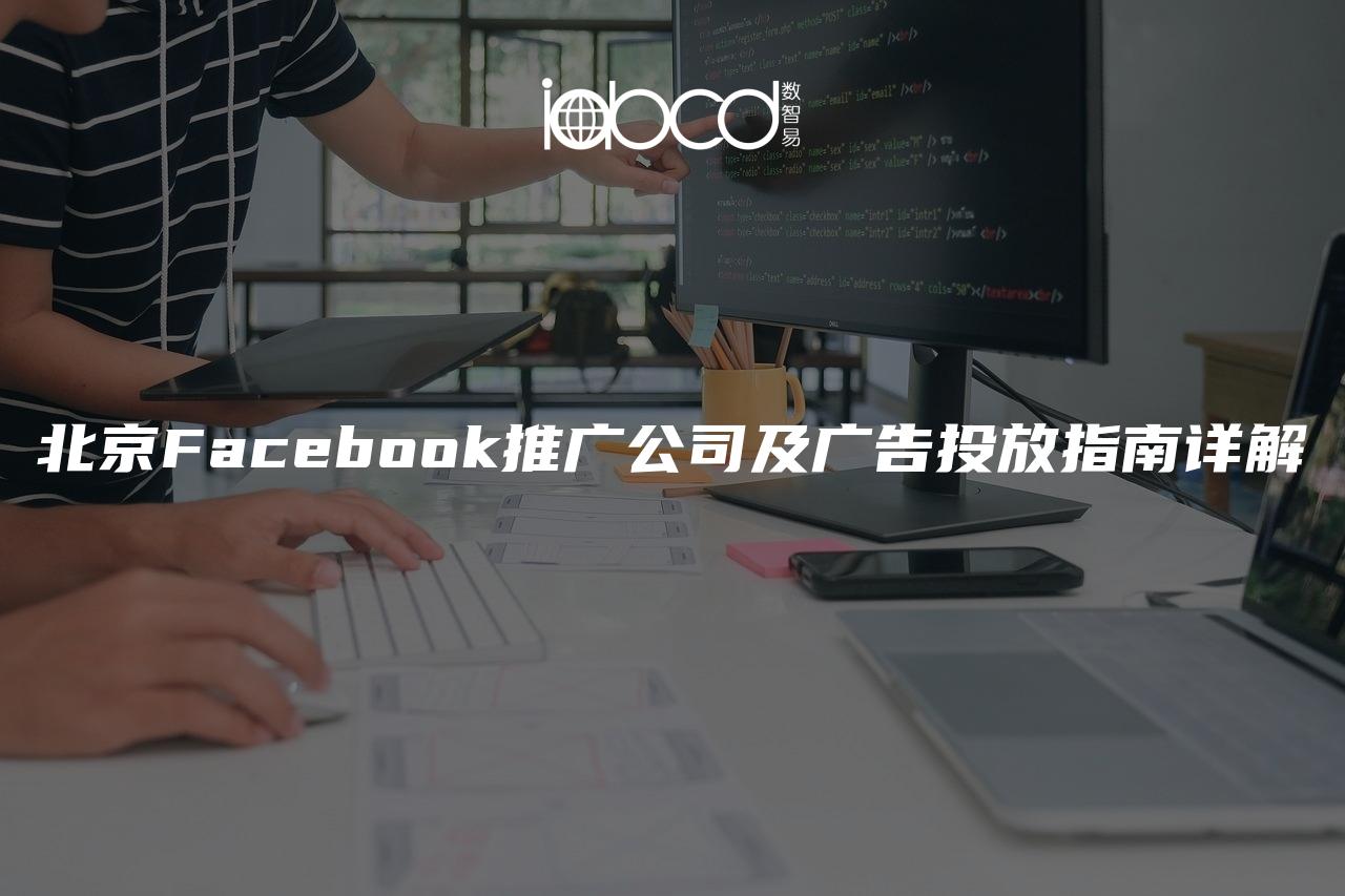 北京Facebook推广公司及广告投放指南详解