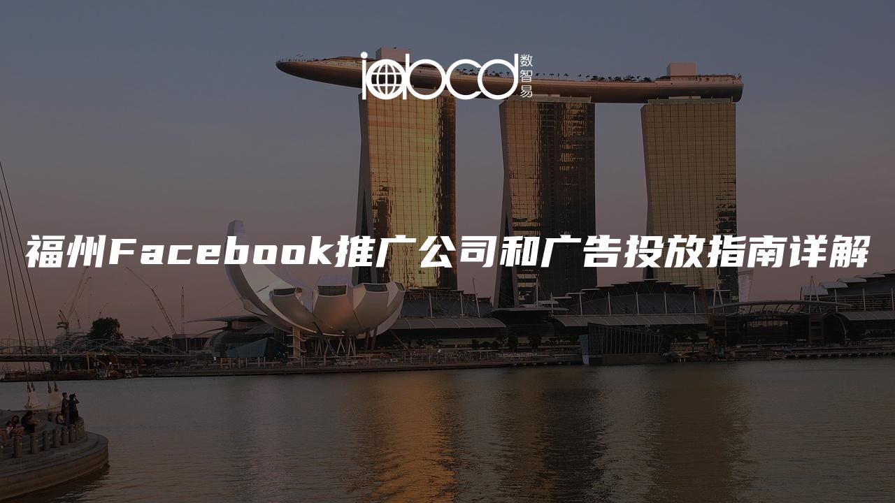 福州Facebook推广公司和广告投放指南详解