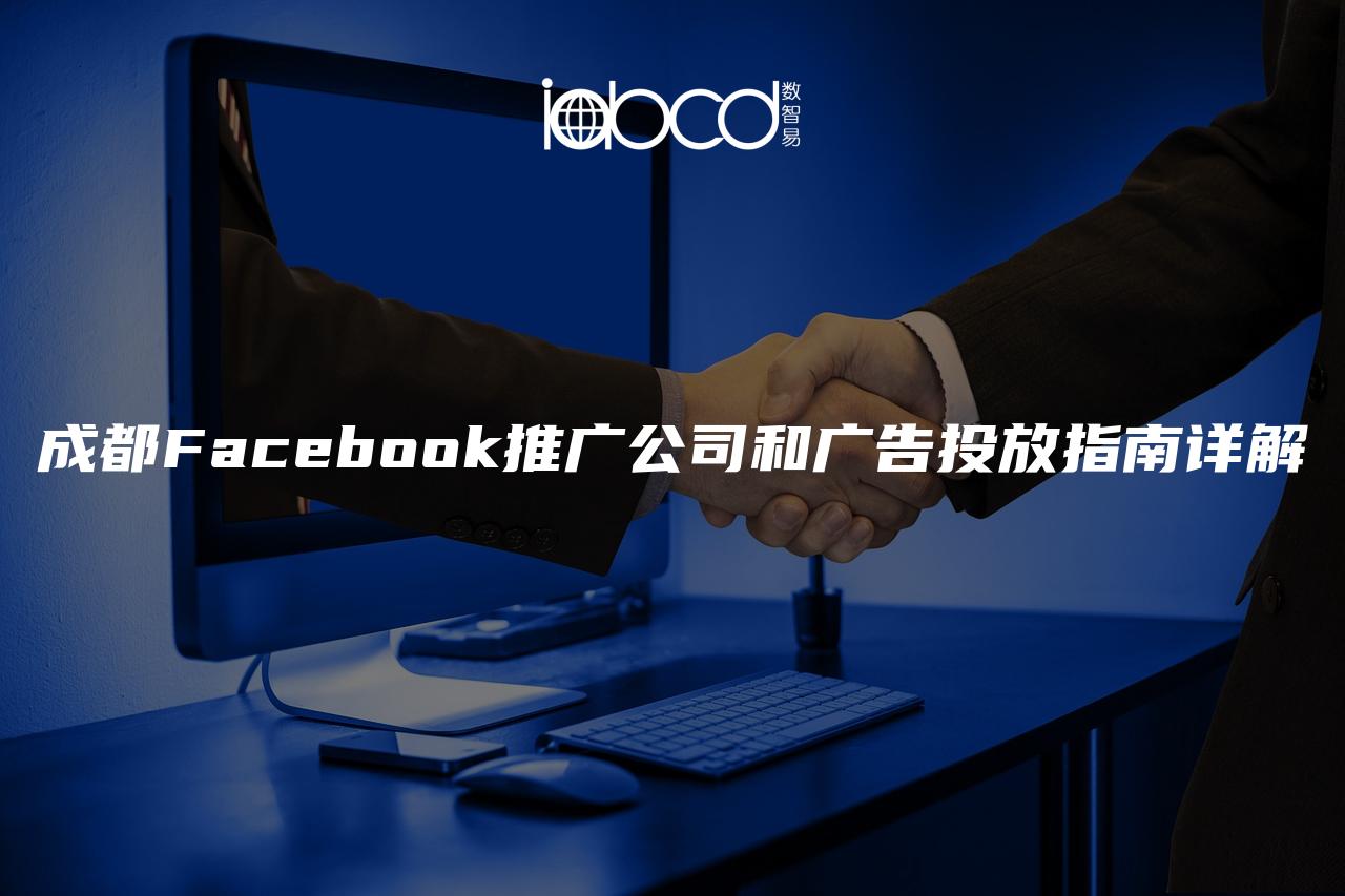 成都Facebook推广公司和广告投放指南详解