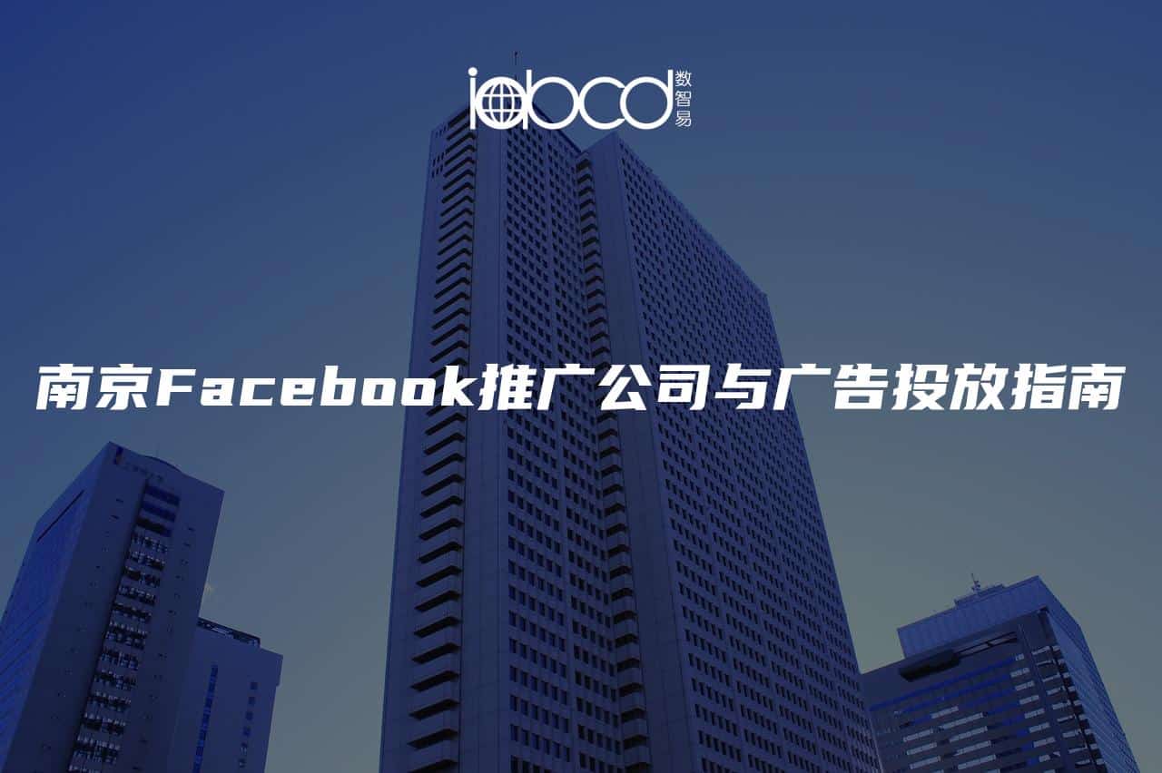 南京Facebook推广公司与广告投放指南