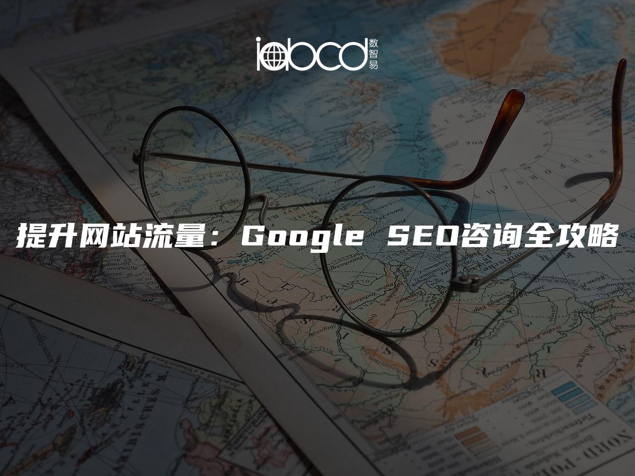 提升网站流量：Google SEO咨询全攻略