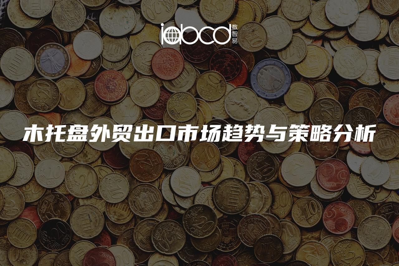 木托盘外贸出口市场趋势与策略分析