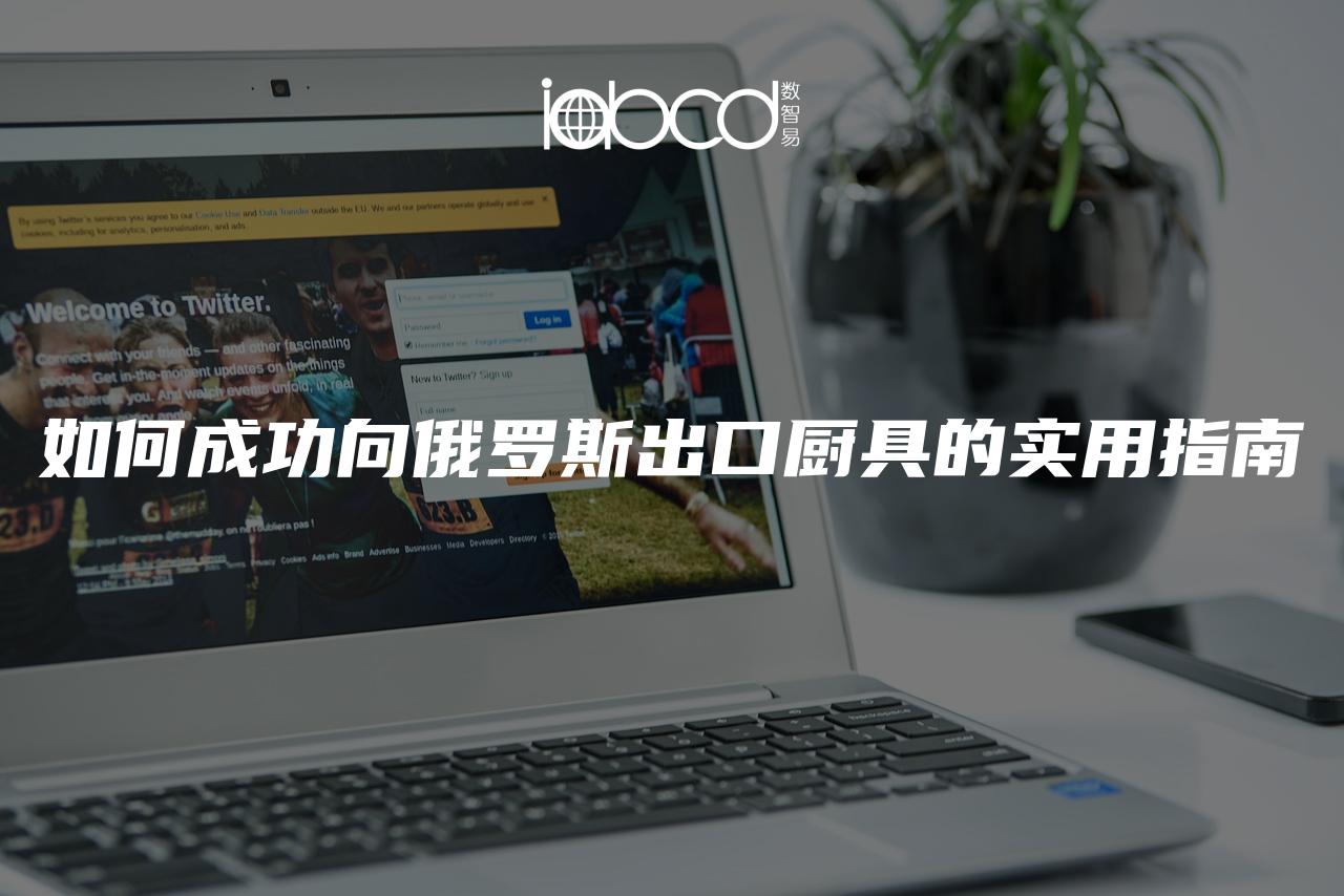 如何成功向俄罗斯出口厨具的实用指南