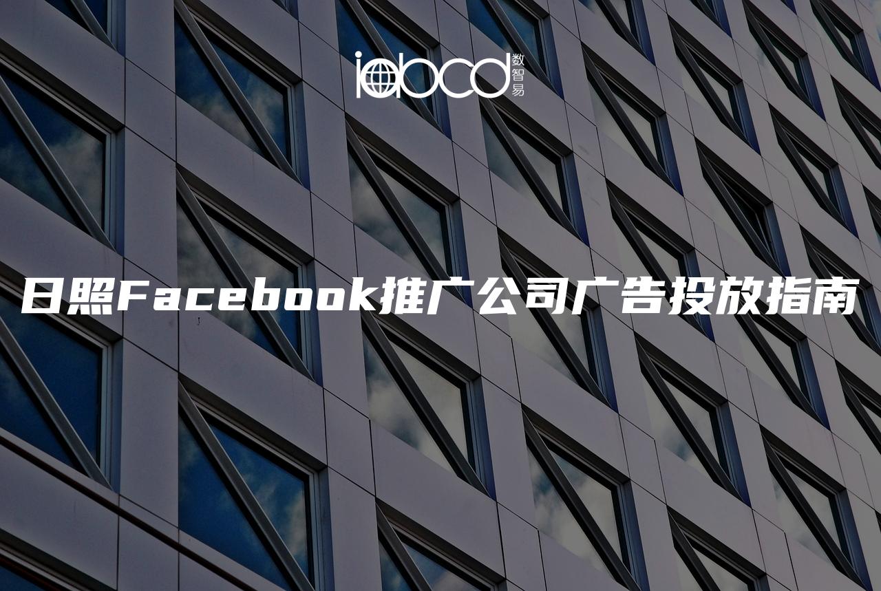 日照Facebook推广公司广告投放指南