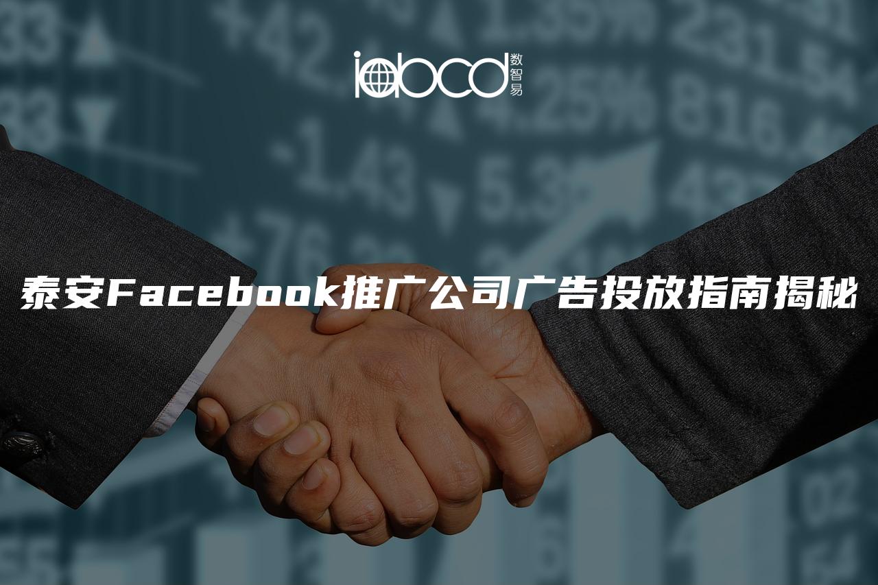 泰安Facebook推广公司广告投放指南揭秘