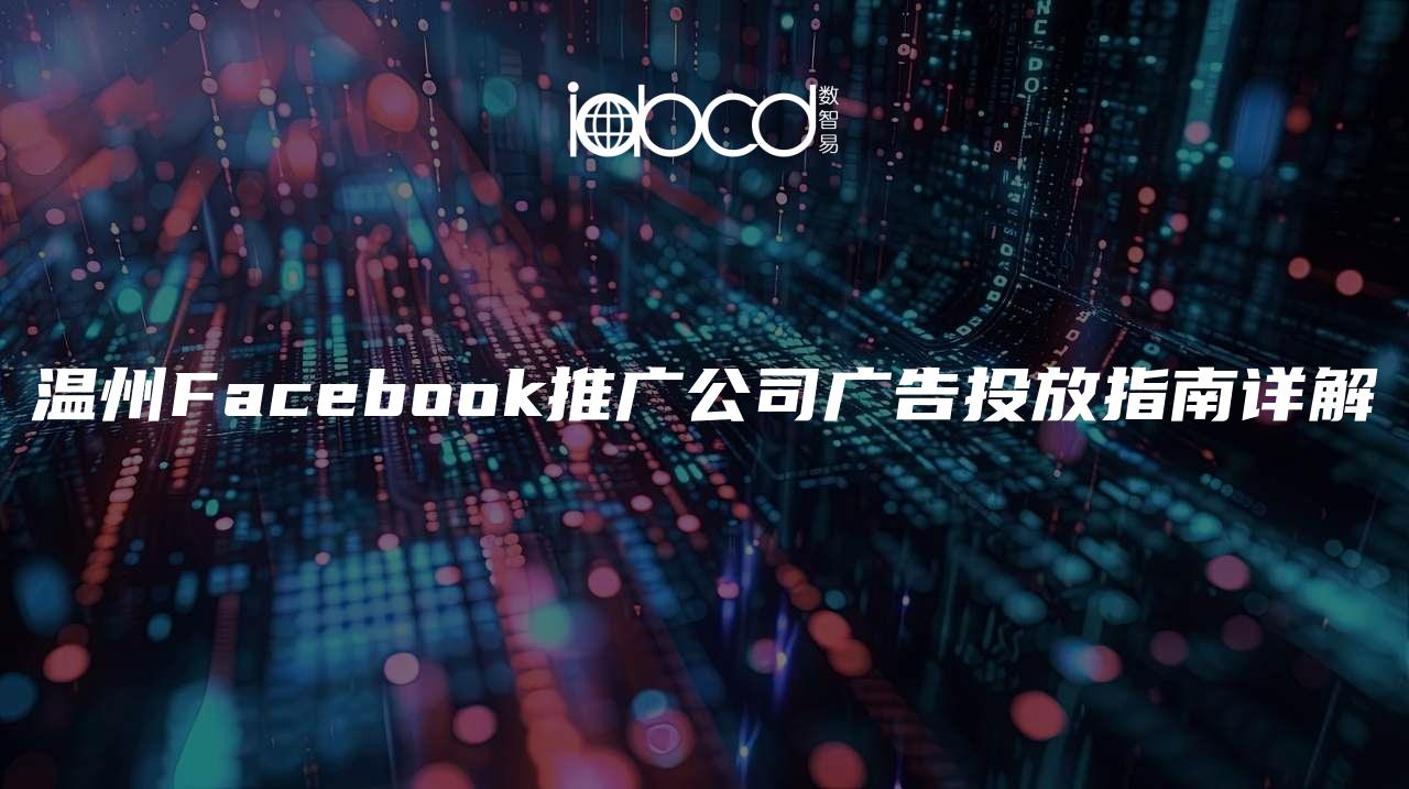 温州Facebook推广公司广告投放指南详解