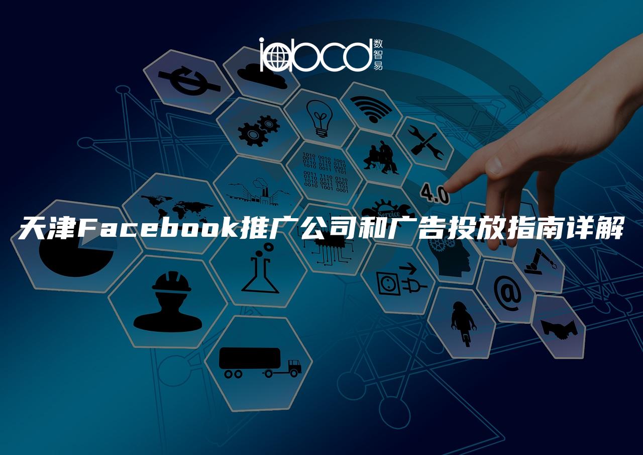 天津Facebook推广公司和广告投放指南详解