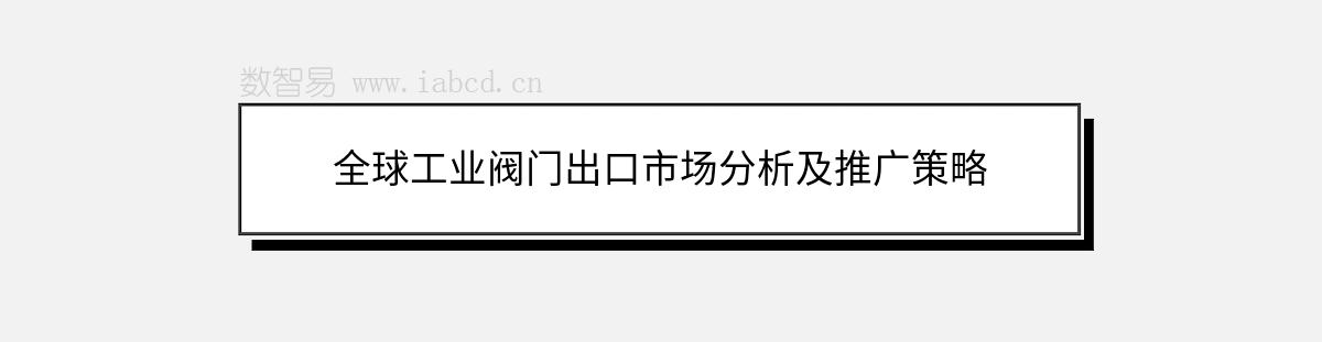 全球工业阀门出口市场分析及推广策略