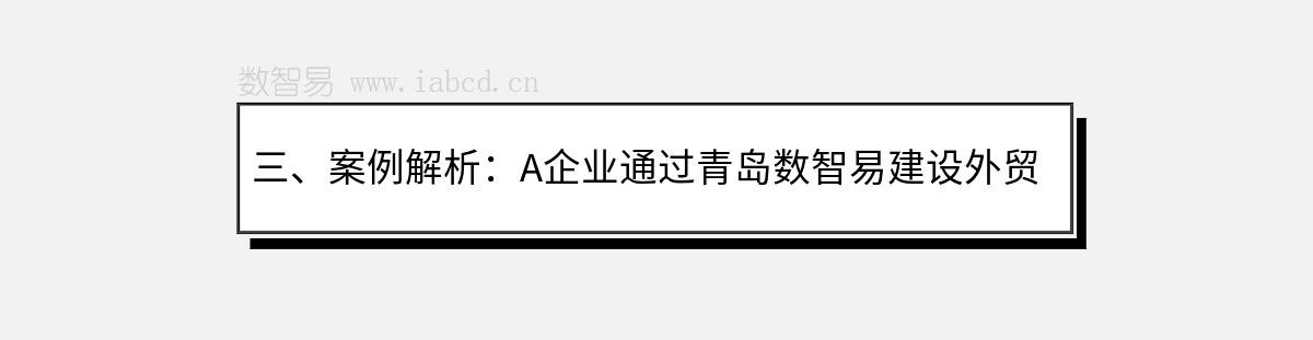 三、案例解析：A企业通过青岛数智易建设外贸网站获得成功