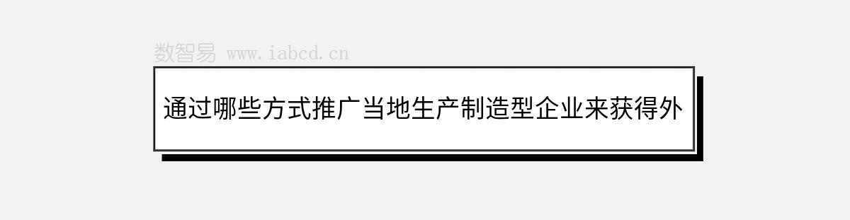 通过哪些方式推广当地生产制造型企业来获得外贸订单