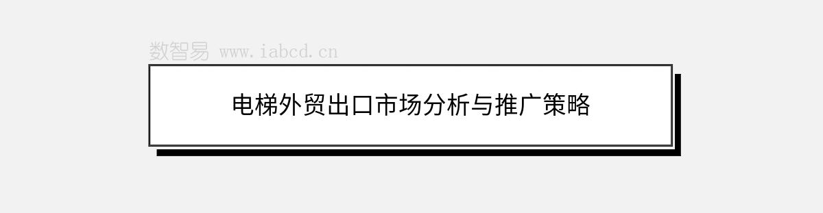 电梯外贸出口市场分析与推广策略