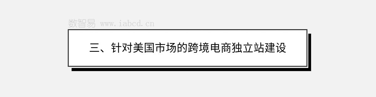 三、针对美国市场的跨境电商独立站建设