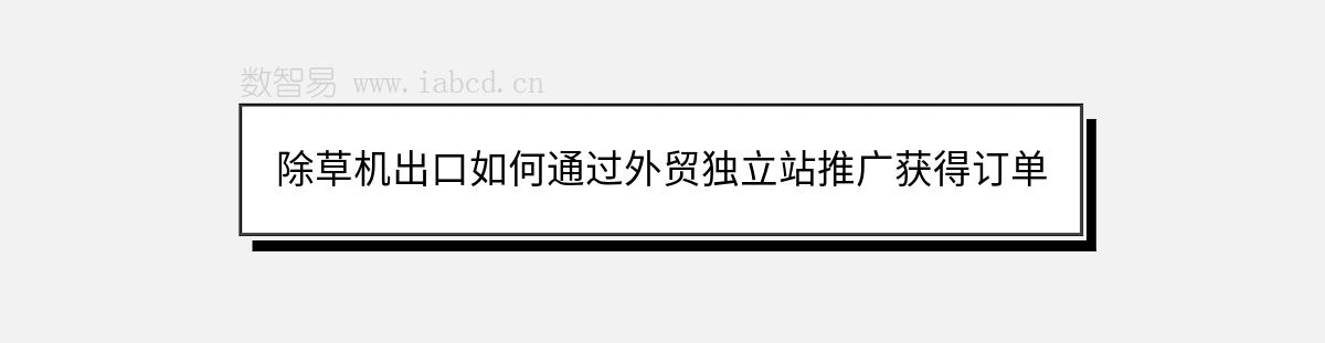 除草机出口如何通过外贸独立站推广获得订单