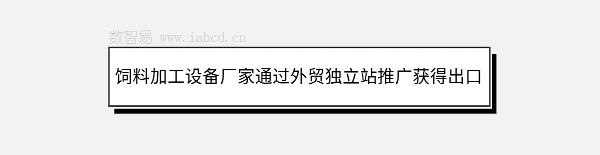 饲料加工设备厂家通过外贸独立站推广获得出口订单指南