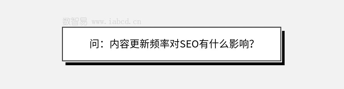 问：内容更新频率对SEO有什么影响？