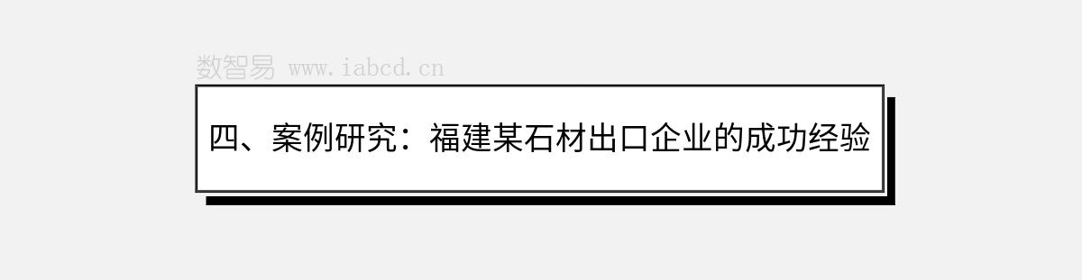 四、案例研究：福建某石材出口企业的成功经验