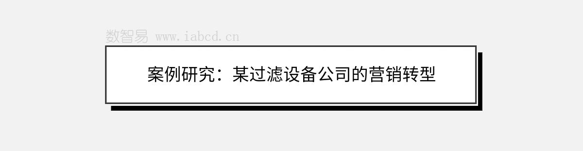 案例研究：某过滤设备公司的营销转型