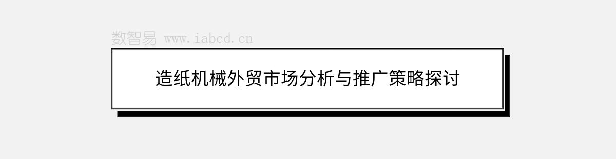 造纸机械外贸市场分析与推广策略探讨