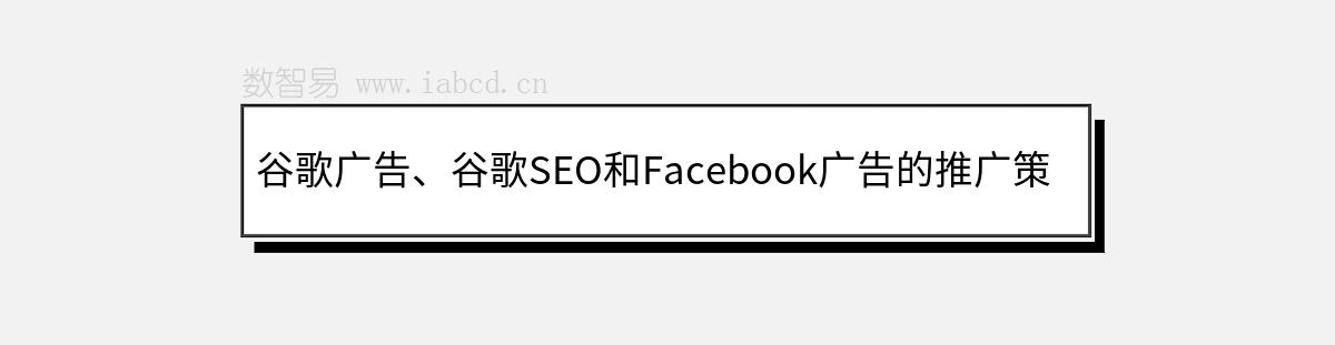 谷歌广告、谷歌SEO和Facebook广告的推广策略