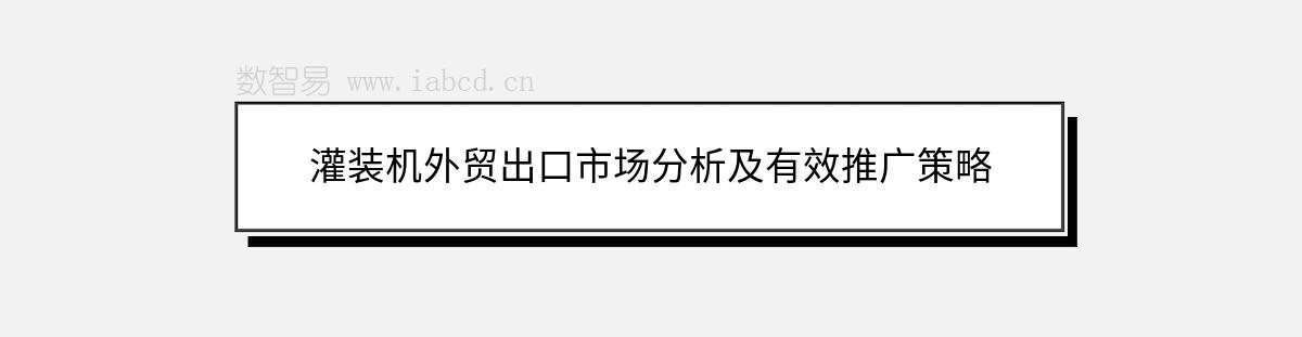 灌装机外贸出口市场分析及有效推广策略