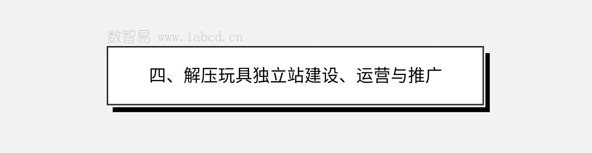 四、解压玩具独立站建设、运营与推广