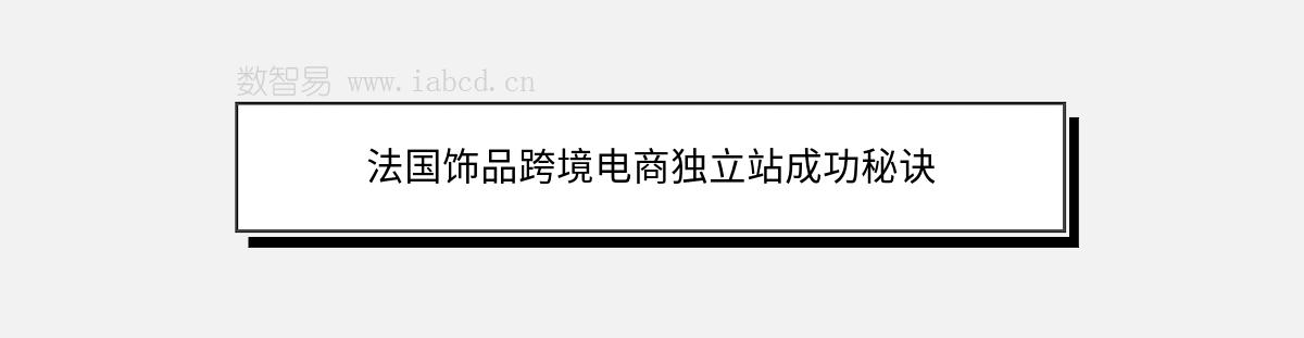 法国饰品跨境电商独立站成功秘诀