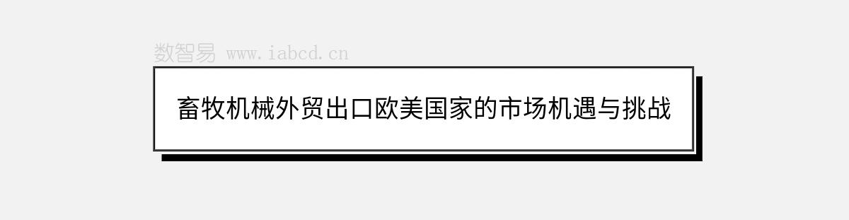 畜牧机械外贸出口欧美国家的市场机遇与挑战