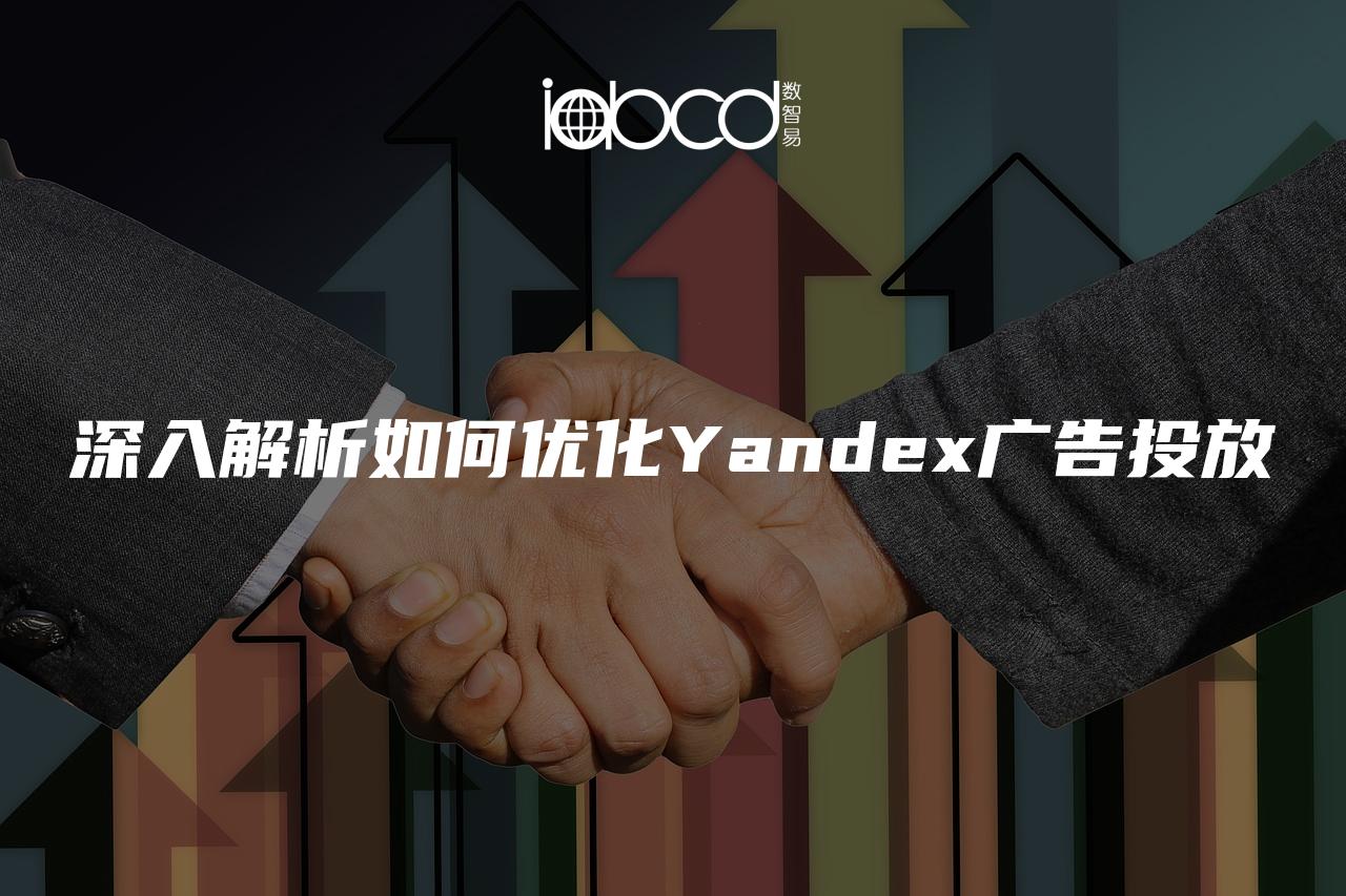 深入解析如何优化Yandex广告投放