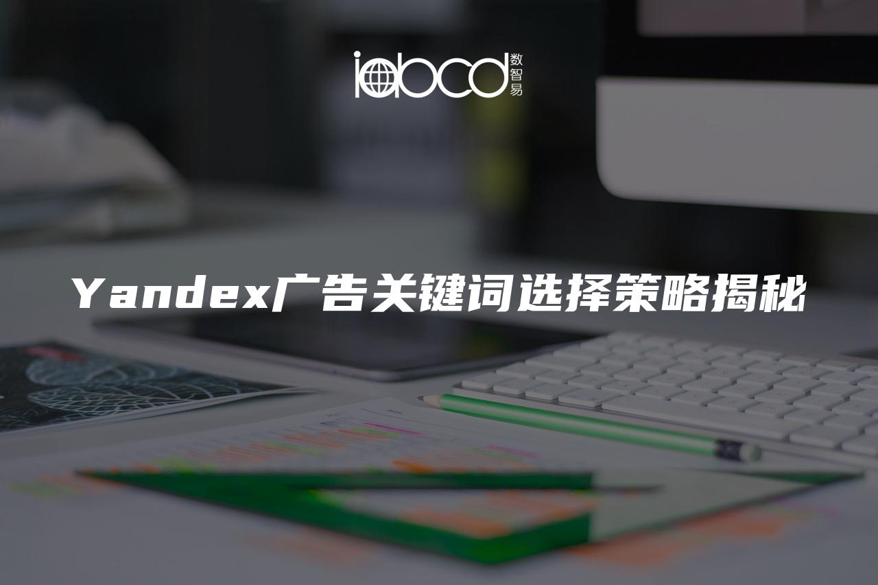 Yandex广告关键词选择策略揭秘