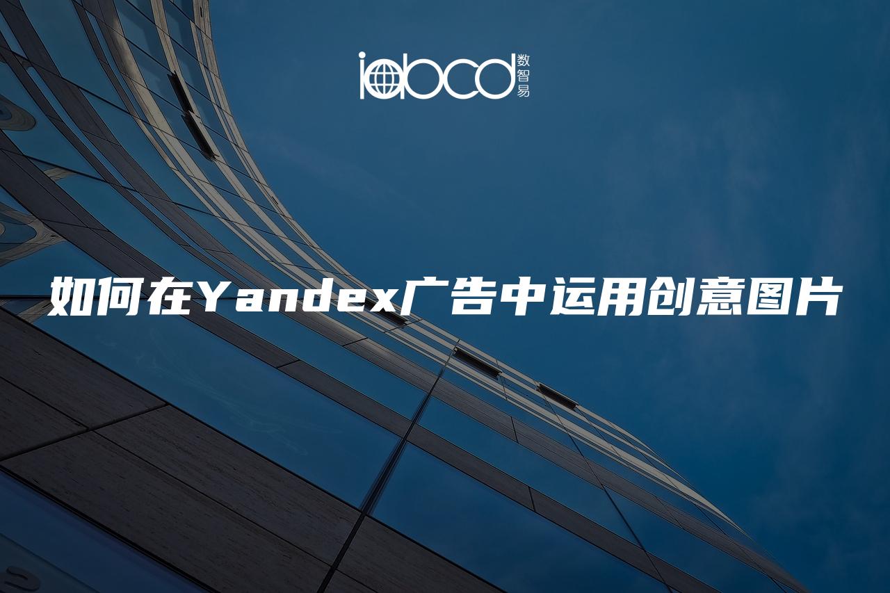 如何在Yandex广告中运用创意图片