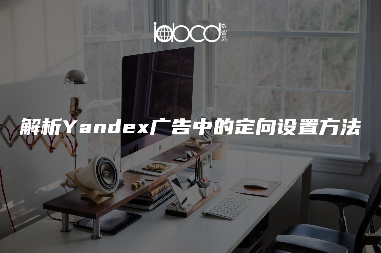 解析Yandex广告中的定向设置方法