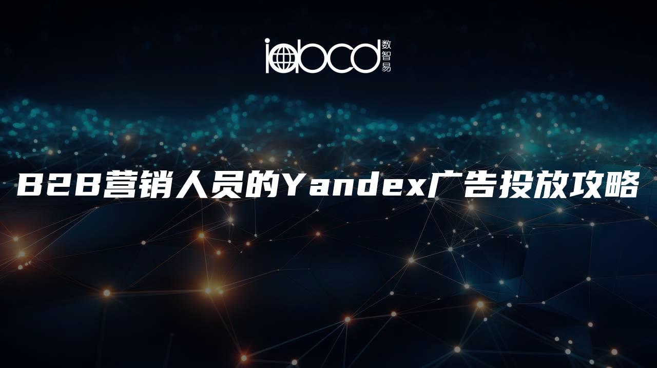 B2B营销人员的Yandex广告投放攻略