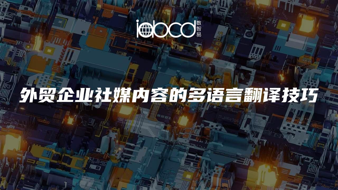 外贸企业社媒内容的多语言翻译技巧