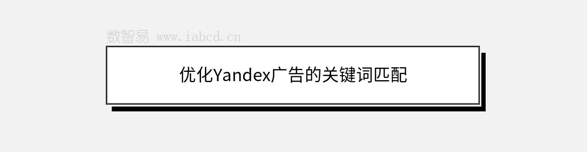 优化Yandex广告的关键词匹配