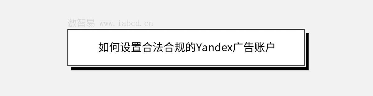 如何设置合法合规的Yandex广告账户