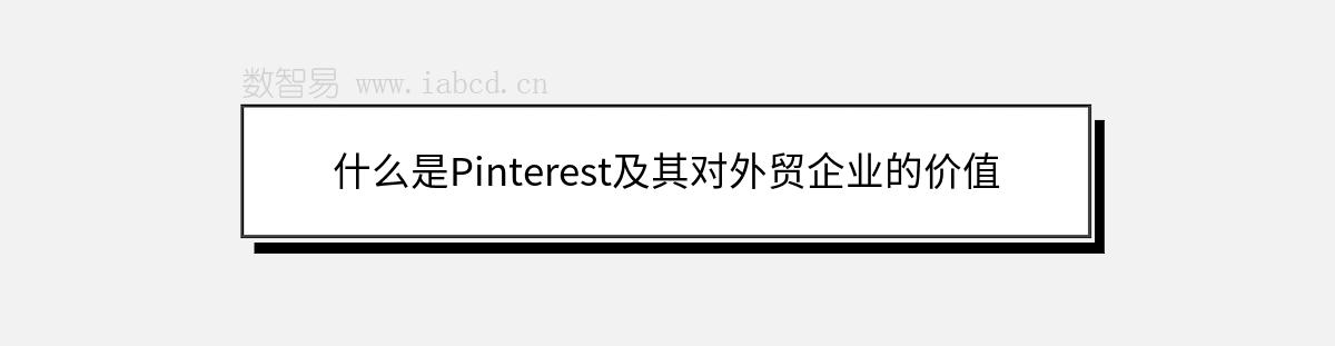 什么是Pinterest及其对外贸企业的价值